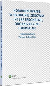 Komunikowanie w ochronie zdrowia - interpersonalne, organizacyjne i medialne