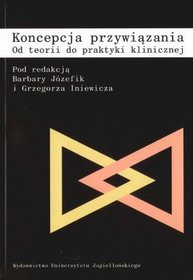 Koncepcja przywiązania. Od teorii do praktyki klinicznej