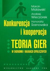 Konkurencja i kooperacja. Teoria gier w ekonomi i naukach społecznych