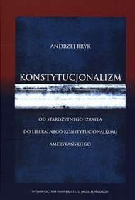 Konstytucjonalizm. Od starożytnego Izraela do liberalnego konstytucjonalizmu amerykańskiego