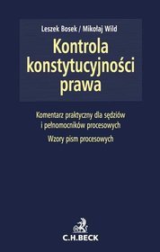 Kontrola konstytucyjności prawa. Zagadnienia ustrojowe, procesowe i materialnoprawne. Komentarz praktyczny dla sędziów i pełnomocników procesowych. Wzory pism procesowych