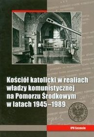Kościół katolicki w realiach władzy komunistycznej na Pomorzu Środkowym w latach 1945-1989