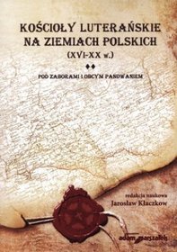 Kościoły luterańskie na ziemiach polskich (XVI-XX w.). Tom 2. Pod zaborami i obcym panowaniem