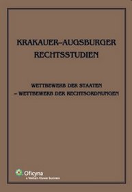 Krakauer-Augsburger Rechtsstudien. Wettbewerb der Staaten - Wettbewerb der Rechtsordnungen