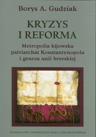 Kryzys i reforma. Metropolia kijowska patriarchat Konstantynopola i geneza unii brzeskiej