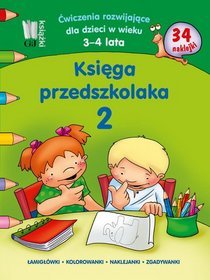 Księga przedszkolaka 2. Ćwiczenia rozwijające dla dzieci w wieku 3-4 lat (+ 34 naklejki). Łamigłówki, kolorowanki, naklejanki, zgadywanki.