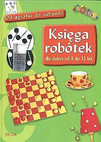 Księga robótek od 8 do 12 lat. Od agrafki do zabawki