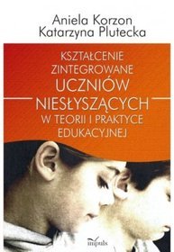 Kształcenie zintegrowane uczniów niesłyszących w teorii i praktyce edukacyjnej