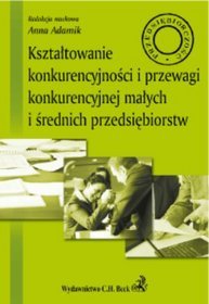 Kształtowanie konkurencyjności i przewagi konkurencyjnej małych i średnich przedsiębiorstw