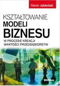 Kształtowanie modeli biznesu w procesie kreacji wartości przedsiębiorstw