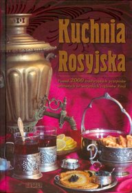 Kuchnia Rosyjska Ponad 2000 tradycyjnych przepisów zebranych ze wszystkich regionów Rosji