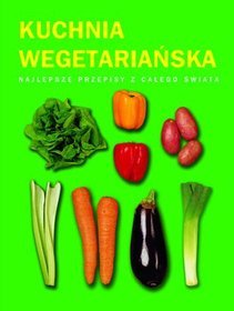 Kuchnia wegetariańska. Najlepsze przepisy z całego świata