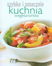 Kuchnia wegetariańska. Szybko i smacznie