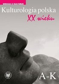 Kulturologia polska XX wieku Tom I: A-K