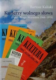 Kurierzy wolnego słowa. Paryż-Praga-Warszawa 1968-1970