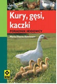 Kury, gęsi, kaczki. Poradnik hodowcy