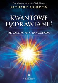 Kwantowe uzdrawianie. Od medycyny do cudów