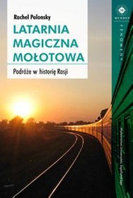 Latarnia magiczna Mołotowa. Podróże w głąb Rosji