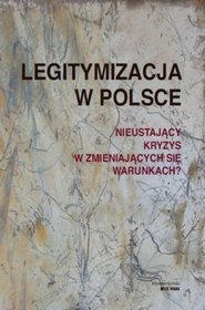 Legitymizacja w Polsce. Nieustający kryzys w zmieniających się warunkach?