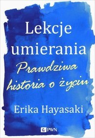 Lekcje umierania. Prawdziwa historia o życiu