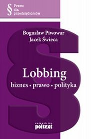 Lobbing. Biznes, prawo, polityka.