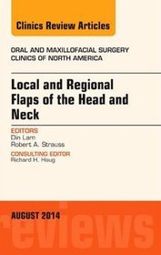 Local and Regional Flaps of the Head and Neck, an Issue of Oral and Maxillofacial Clinics of North A