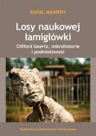 Losy naukowej łamigłówki. Clifford Geertz, mikrohistorie i podmiotowość