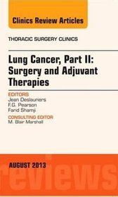 Lung Cancer, Part II: Surgery and Adjuvant Therapies, An Issue of Thoracic Surgery Clinics, 1e