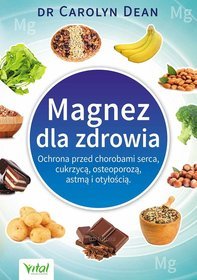 Magnez dla zdrowia. Ochrona przed chorobami serca, cukrzycą, osteoporozą, astmą i otyłością