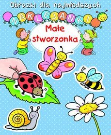 Małe stworzonka. Obrazki dla najmłodszych. Naklejanki