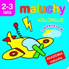 Maluchy. Koloruję i naklejam. Akademia malucha 2-3 lata