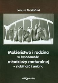 Małżeństwo i rodzina w świadomości młodzieży maturalnej ? stabilność i zmiana