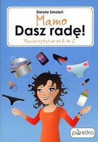 Mamo, Dasz radę! Macierzyństwo od A do Z