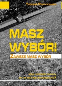 Masz wybór! Jak widzieć świat, by w nim nie zwariować?
