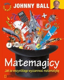 Matemagicy Jak ze wszystkiego wyczarować matematykę