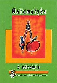 Matematyka a zdrowie: zbiór zadań wspomagający realizację prozdrowotnej ścieżki międzyprzedmiotowej