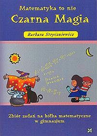 Matematyka to nie czarna magia Zbiór zadań na kółka matematyczne w gimnazjum