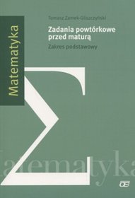 Matematyka. Zadania powtórkowe przed maturą. Zakres podstawowy. Klasa 1-3. Materiały pomocnicze - szkoła ponadgimnazjalna