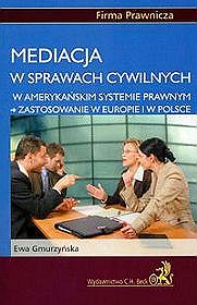 Mediacja w sprawach cywilnych w amerykańskim systemie prawnym - zastosowanie w Europie i w Polsce