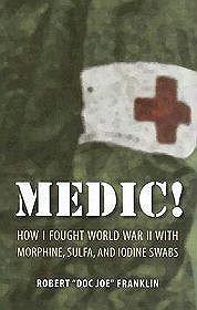Medic How I Fought World War II with Morphine, Sulfa and Iod