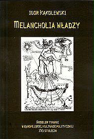 Melancholia władzy.Problem tyranii w europejskiej kulturze politycznej XVI stulecia