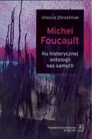 Michel Foucault. Ku historycznej ontologii nas samych