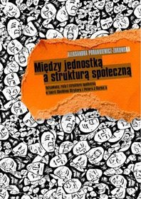 Między jednostką a strukturą społeczną. Tożsamość, rola i struktura społeczna w teorii Sheldona Strykera i Petera J. Burke'a