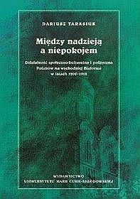 Między nadzieją a niepokojem. Działalność społeczno-kulturalna i polityczna polaków na wschodniej białorusi w latach 1905-1918