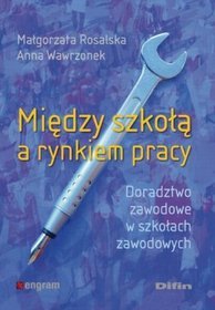 Między szkołą a rynkiem pracy. Doradztwo zawodowe w szkołach zawodowych