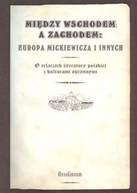 Między wschodem a zachodem Europa Mickiewicza i innych