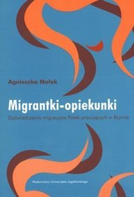 Migrantki - opiekunki. Doświadczenia migracyjne Polek pracujących w Rzymie