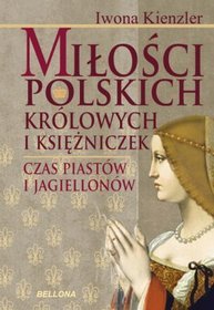 Miłość polskich królowych i księżniczek czas Piastów i Jagiellonów