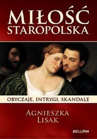 Miłość staropolska. Obyczaje, intrygi, skandale.