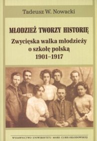 Młodzież tworzy historię Zwycięska walka młodzieży o szkołę polską 1901-1917